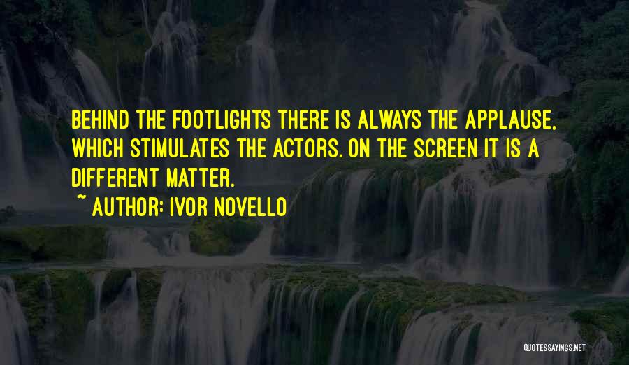 Ivor Novello Quotes: Behind The Footlights There Is Always The Applause, Which Stimulates The Actors. On The Screen It Is A Different Matter.