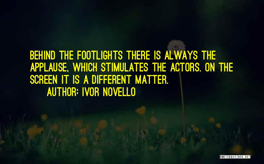 Ivor Novello Quotes: Behind The Footlights There Is Always The Applause, Which Stimulates The Actors. On The Screen It Is A Different Matter.