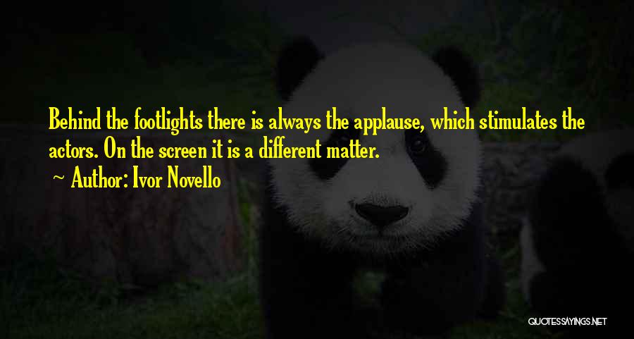 Ivor Novello Quotes: Behind The Footlights There Is Always The Applause, Which Stimulates The Actors. On The Screen It Is A Different Matter.