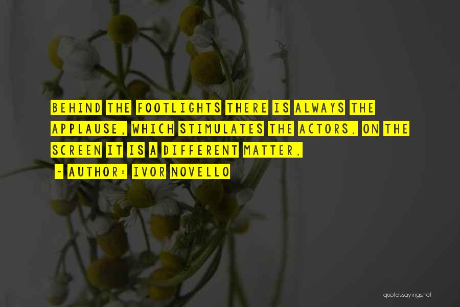 Ivor Novello Quotes: Behind The Footlights There Is Always The Applause, Which Stimulates The Actors. On The Screen It Is A Different Matter.