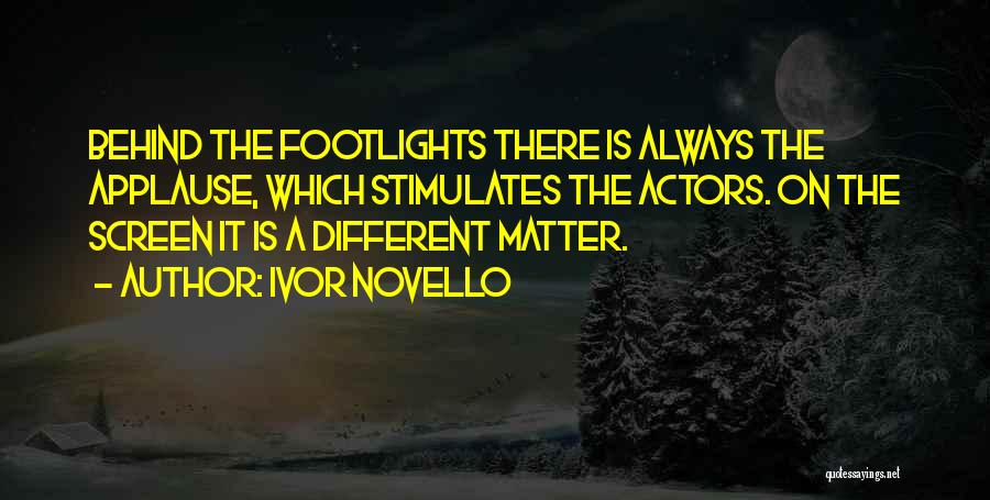 Ivor Novello Quotes: Behind The Footlights There Is Always The Applause, Which Stimulates The Actors. On The Screen It Is A Different Matter.