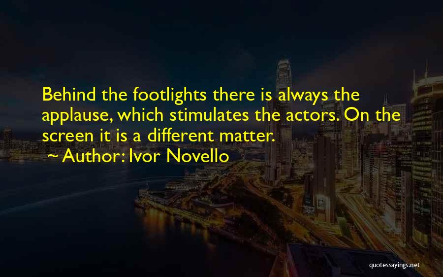 Ivor Novello Quotes: Behind The Footlights There Is Always The Applause, Which Stimulates The Actors. On The Screen It Is A Different Matter.