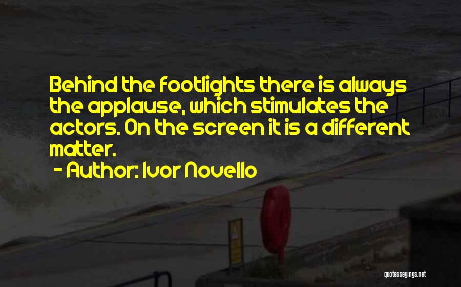 Ivor Novello Quotes: Behind The Footlights There Is Always The Applause, Which Stimulates The Actors. On The Screen It Is A Different Matter.