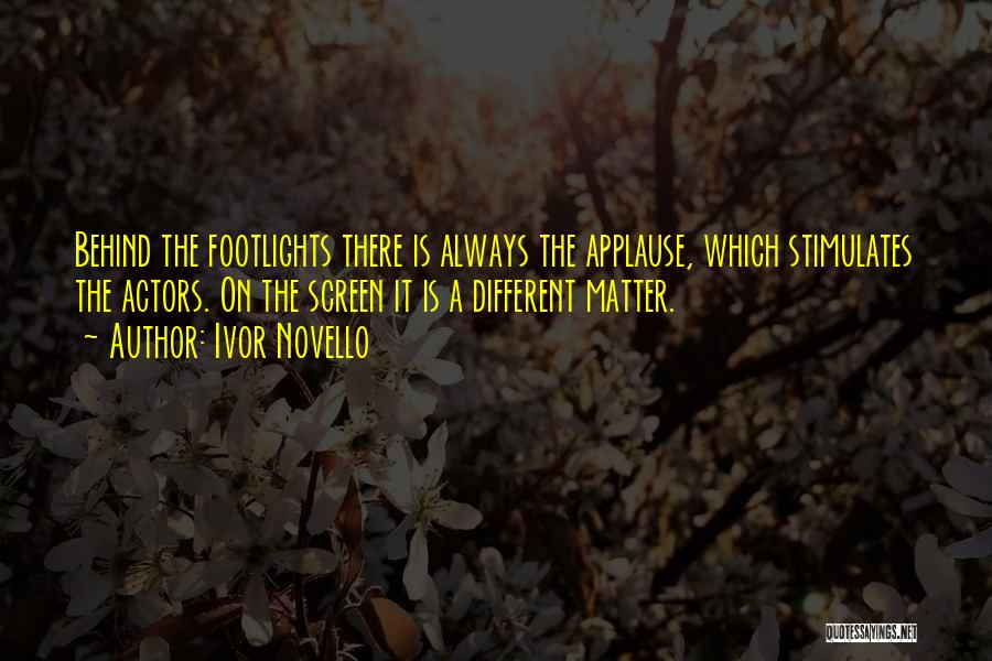 Ivor Novello Quotes: Behind The Footlights There Is Always The Applause, Which Stimulates The Actors. On The Screen It Is A Different Matter.