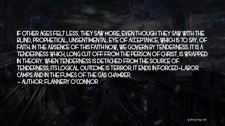 Flannery O'Connor Quotes: If Other Ages Felt Less, They Saw More, Even Though They Saw With The Blind, Prophetical, Unsentimental Eye Of Acceptance,