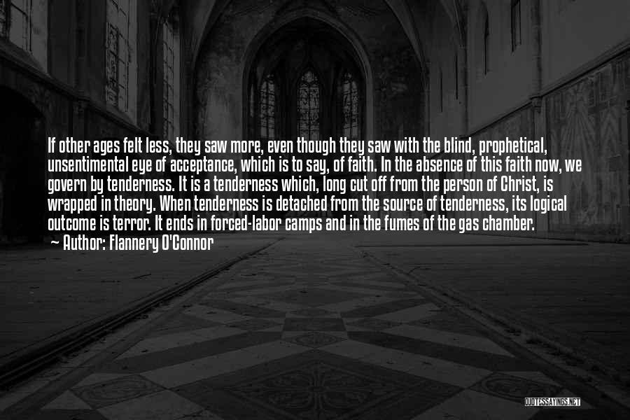 Flannery O'Connor Quotes: If Other Ages Felt Less, They Saw More, Even Though They Saw With The Blind, Prophetical, Unsentimental Eye Of Acceptance,