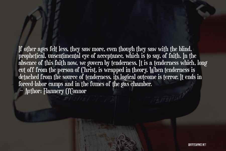 Flannery O'Connor Quotes: If Other Ages Felt Less, They Saw More, Even Though They Saw With The Blind, Prophetical, Unsentimental Eye Of Acceptance,