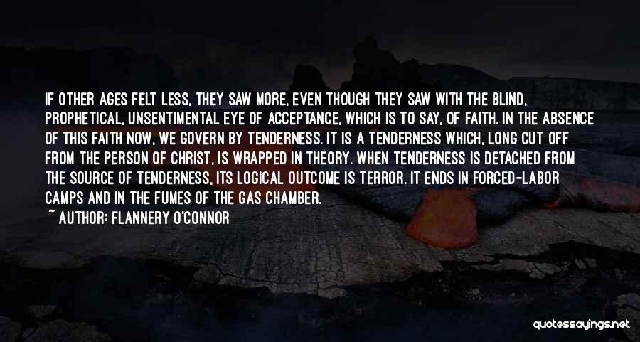 Flannery O'Connor Quotes: If Other Ages Felt Less, They Saw More, Even Though They Saw With The Blind, Prophetical, Unsentimental Eye Of Acceptance,
