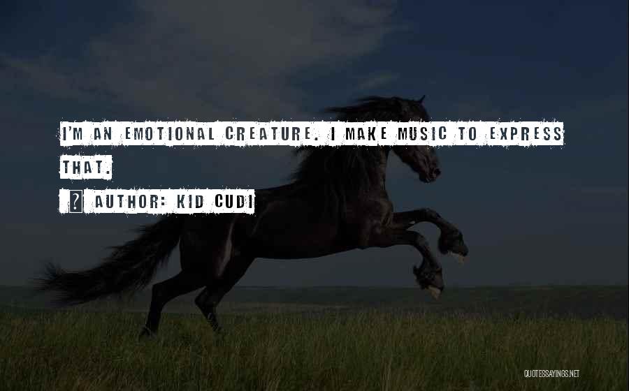 Kid Cudi Quotes: I'm An Emotional Creature. I Make Music To Express That.