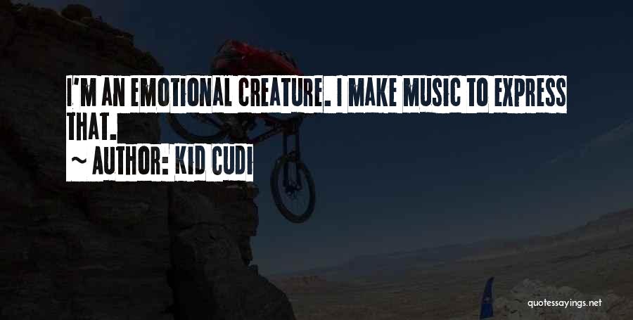 Kid Cudi Quotes: I'm An Emotional Creature. I Make Music To Express That.