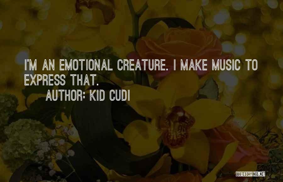 Kid Cudi Quotes: I'm An Emotional Creature. I Make Music To Express That.