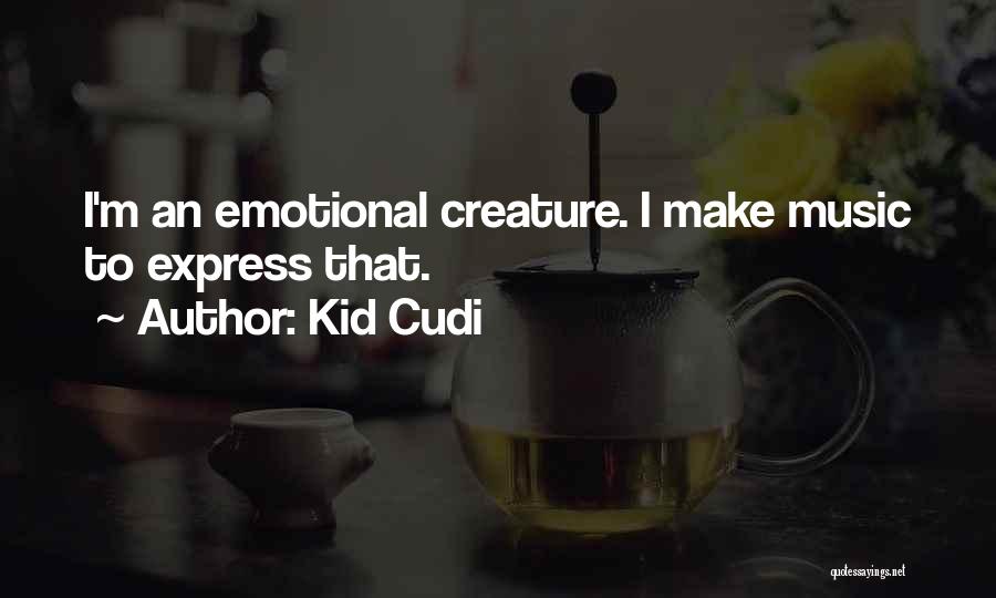 Kid Cudi Quotes: I'm An Emotional Creature. I Make Music To Express That.