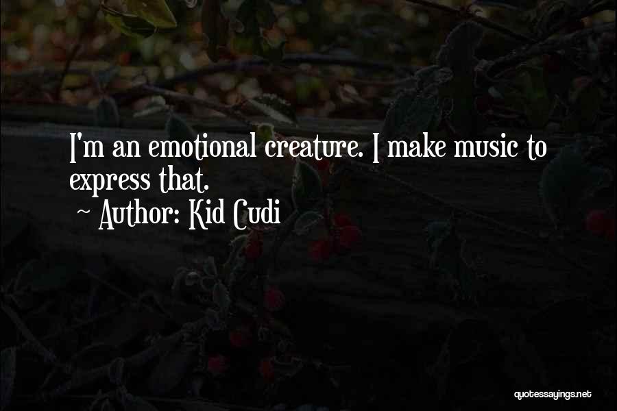 Kid Cudi Quotes: I'm An Emotional Creature. I Make Music To Express That.