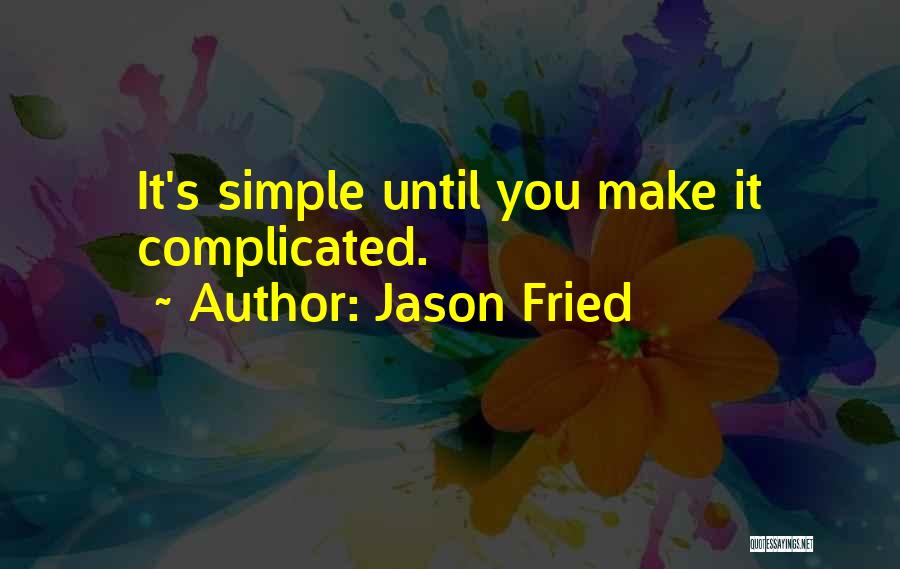 Jason Fried Quotes: It's Simple Until You Make It Complicated.