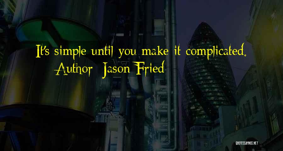 Jason Fried Quotes: It's Simple Until You Make It Complicated.