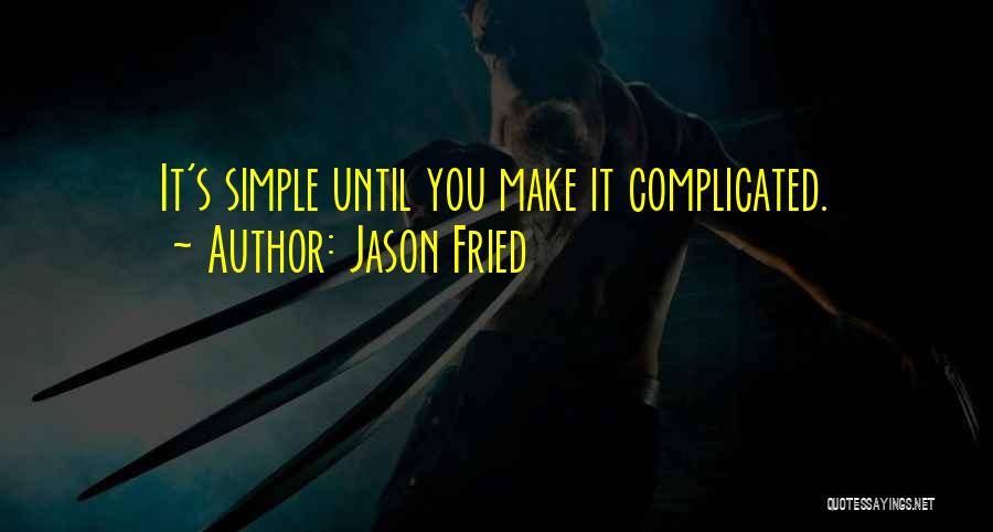 Jason Fried Quotes: It's Simple Until You Make It Complicated.