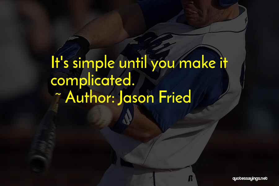 Jason Fried Quotes: It's Simple Until You Make It Complicated.