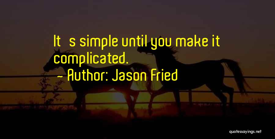 Jason Fried Quotes: It's Simple Until You Make It Complicated.