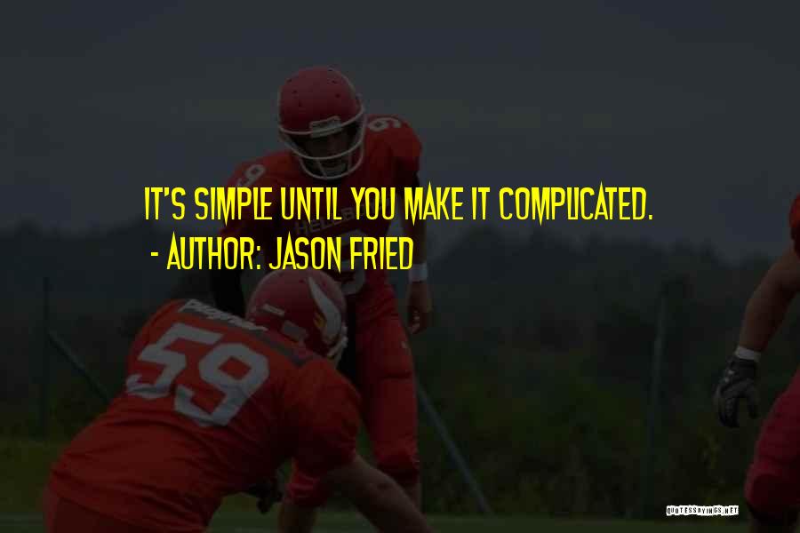 Jason Fried Quotes: It's Simple Until You Make It Complicated.