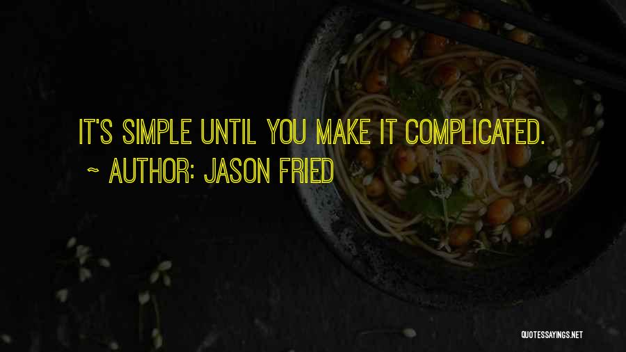 Jason Fried Quotes: It's Simple Until You Make It Complicated.