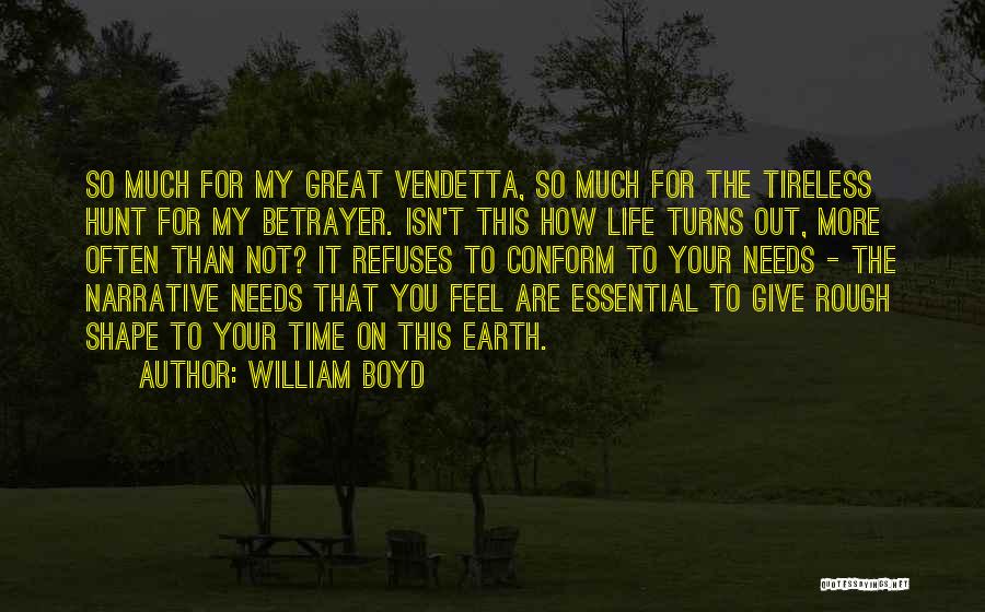 William Boyd Quotes: So Much For My Great Vendetta, So Much For The Tireless Hunt For My Betrayer. Isn't This How Life Turns