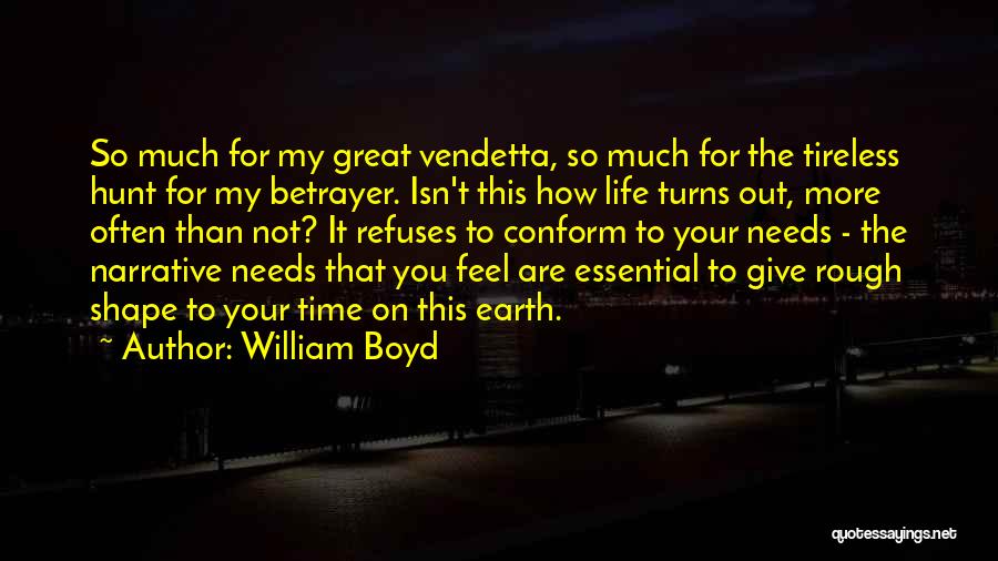 William Boyd Quotes: So Much For My Great Vendetta, So Much For The Tireless Hunt For My Betrayer. Isn't This How Life Turns