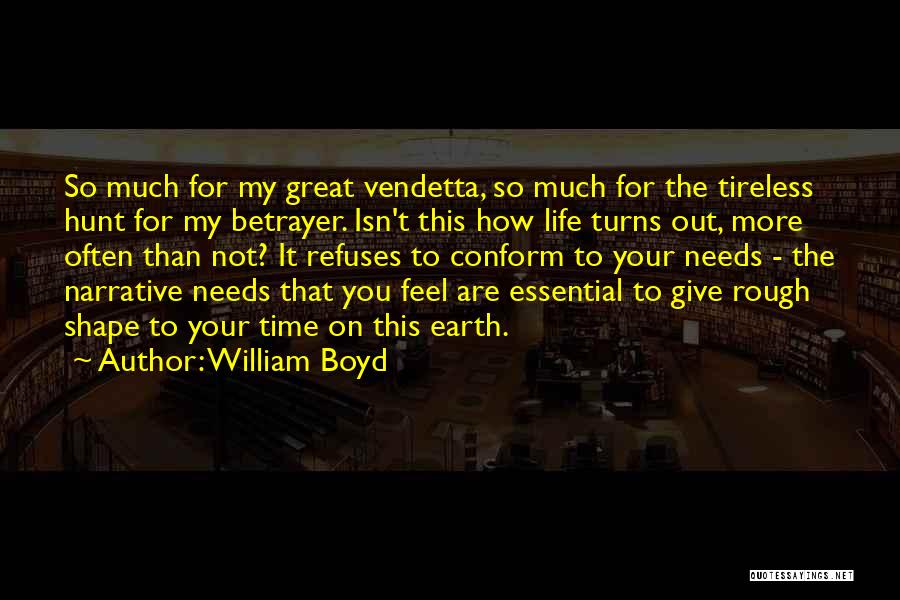 William Boyd Quotes: So Much For My Great Vendetta, So Much For The Tireless Hunt For My Betrayer. Isn't This How Life Turns