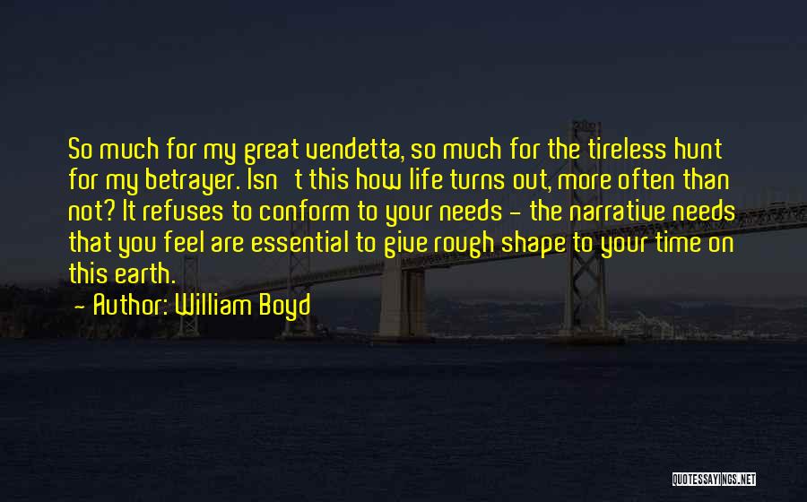 William Boyd Quotes: So Much For My Great Vendetta, So Much For The Tireless Hunt For My Betrayer. Isn't This How Life Turns