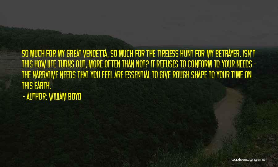 William Boyd Quotes: So Much For My Great Vendetta, So Much For The Tireless Hunt For My Betrayer. Isn't This How Life Turns