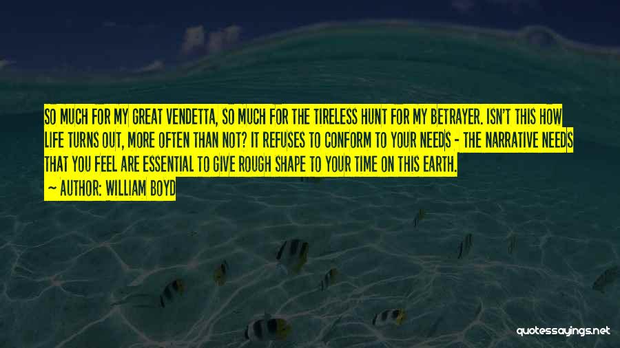 William Boyd Quotes: So Much For My Great Vendetta, So Much For The Tireless Hunt For My Betrayer. Isn't This How Life Turns