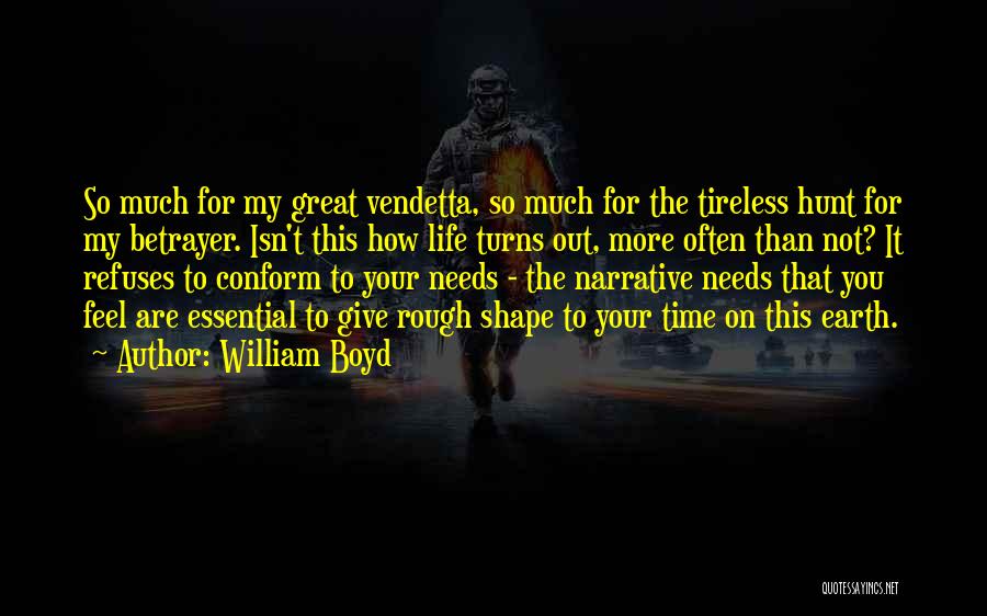 William Boyd Quotes: So Much For My Great Vendetta, So Much For The Tireless Hunt For My Betrayer. Isn't This How Life Turns