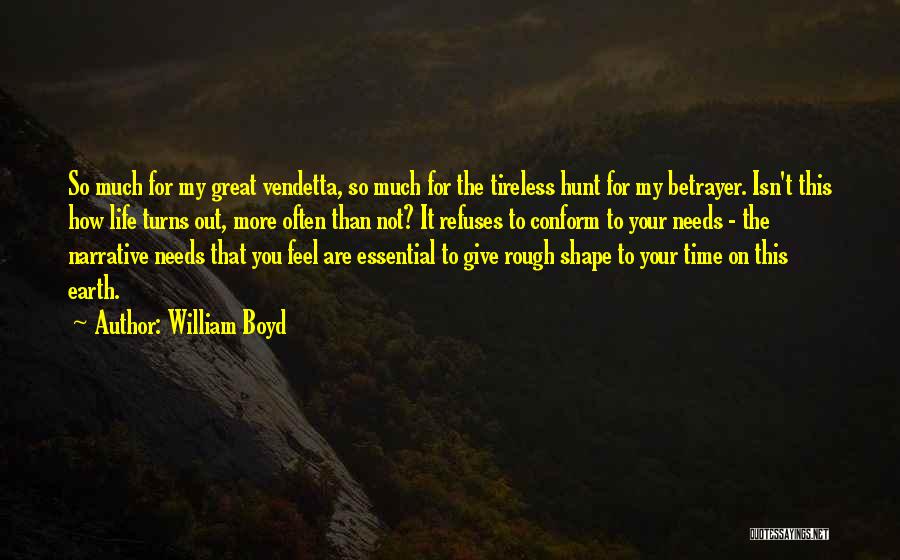 William Boyd Quotes: So Much For My Great Vendetta, So Much For The Tireless Hunt For My Betrayer. Isn't This How Life Turns