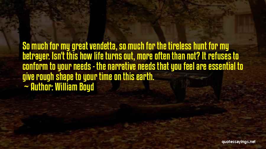 William Boyd Quotes: So Much For My Great Vendetta, So Much For The Tireless Hunt For My Betrayer. Isn't This How Life Turns