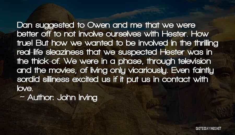 John Irving Quotes: Dan Suggested To Owen And Me That We Were Better Off To Not Involve Ourselves With Hester. How True! But