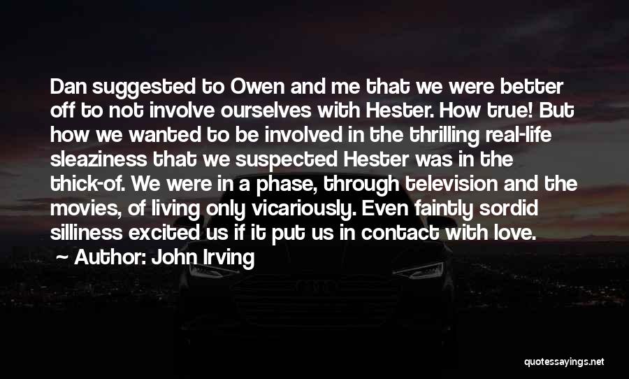 John Irving Quotes: Dan Suggested To Owen And Me That We Were Better Off To Not Involve Ourselves With Hester. How True! But