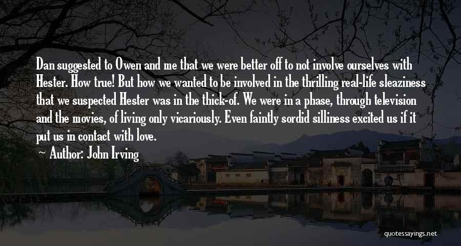 John Irving Quotes: Dan Suggested To Owen And Me That We Were Better Off To Not Involve Ourselves With Hester. How True! But