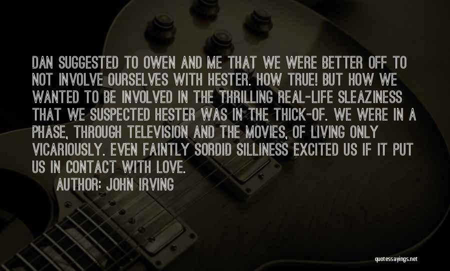 John Irving Quotes: Dan Suggested To Owen And Me That We Were Better Off To Not Involve Ourselves With Hester. How True! But