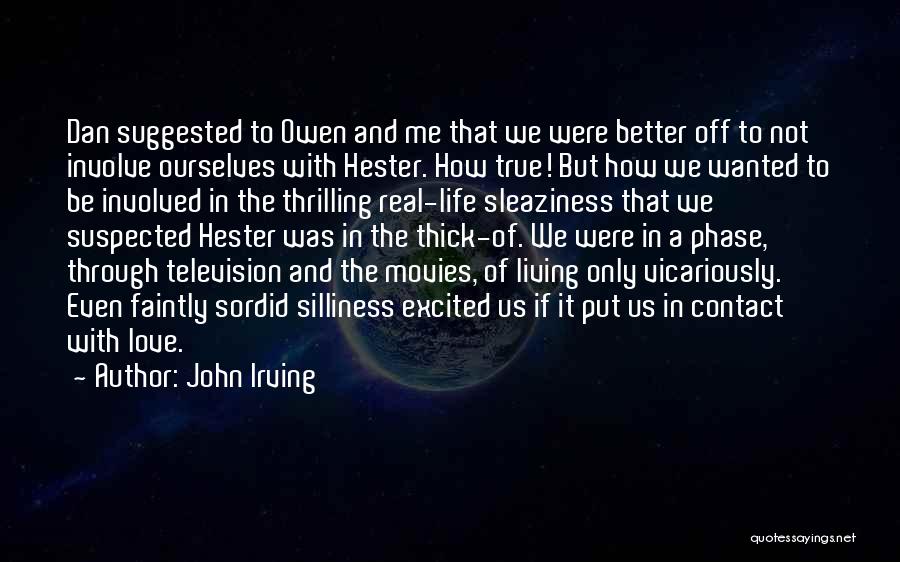 John Irving Quotes: Dan Suggested To Owen And Me That We Were Better Off To Not Involve Ourselves With Hester. How True! But