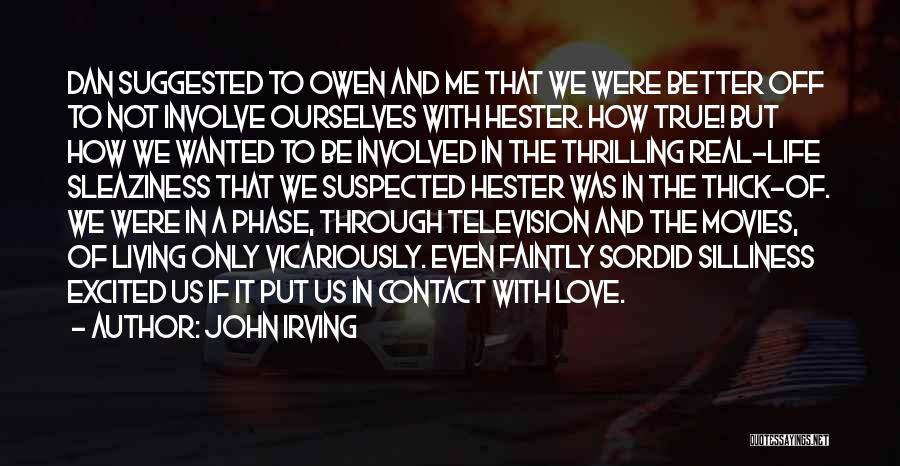 John Irving Quotes: Dan Suggested To Owen And Me That We Were Better Off To Not Involve Ourselves With Hester. How True! But