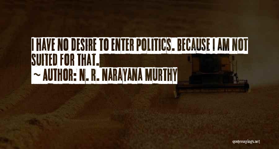 N. R. Narayana Murthy Quotes: I Have No Desire To Enter Politics. Because I Am Not Suited For That.