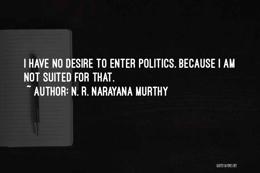 N. R. Narayana Murthy Quotes: I Have No Desire To Enter Politics. Because I Am Not Suited For That.