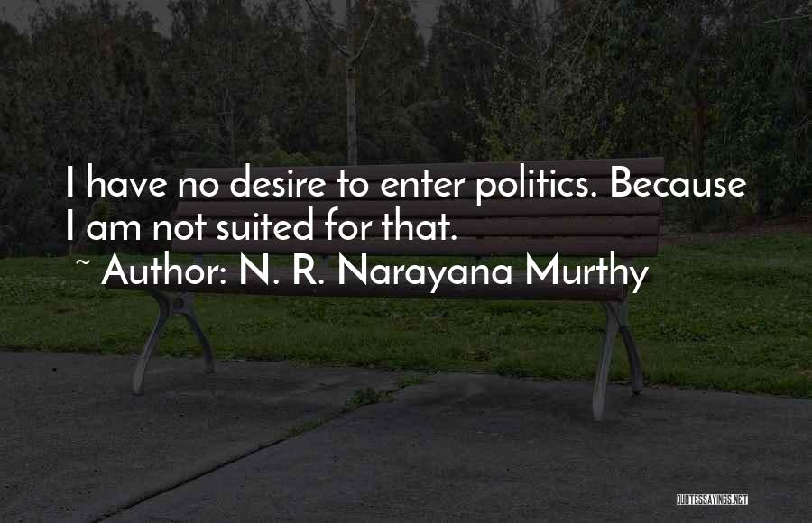 N. R. Narayana Murthy Quotes: I Have No Desire To Enter Politics. Because I Am Not Suited For That.
