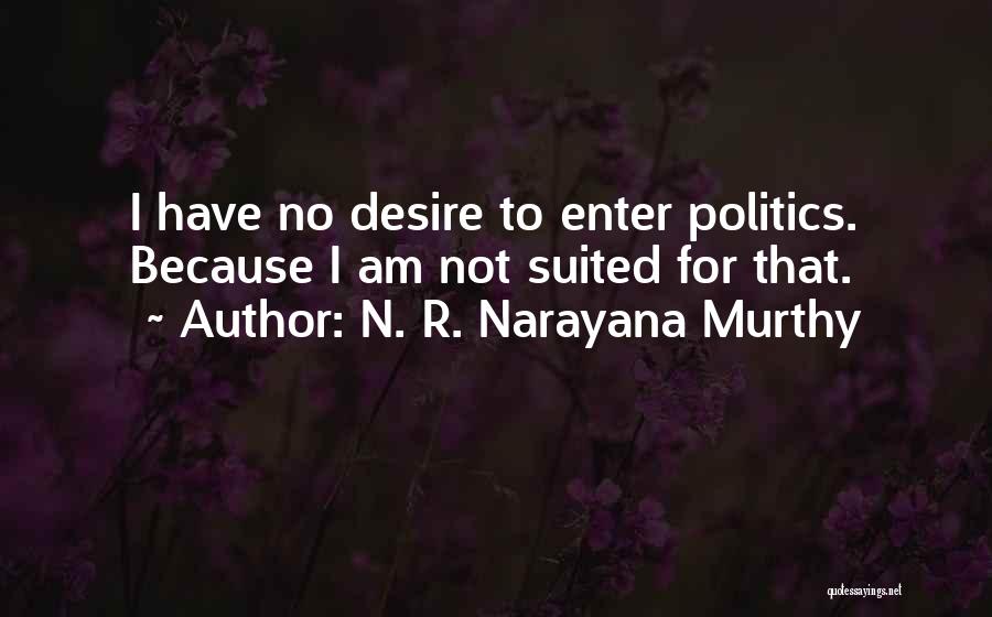 N. R. Narayana Murthy Quotes: I Have No Desire To Enter Politics. Because I Am Not Suited For That.
