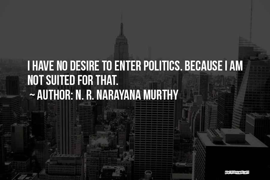 N. R. Narayana Murthy Quotes: I Have No Desire To Enter Politics. Because I Am Not Suited For That.
