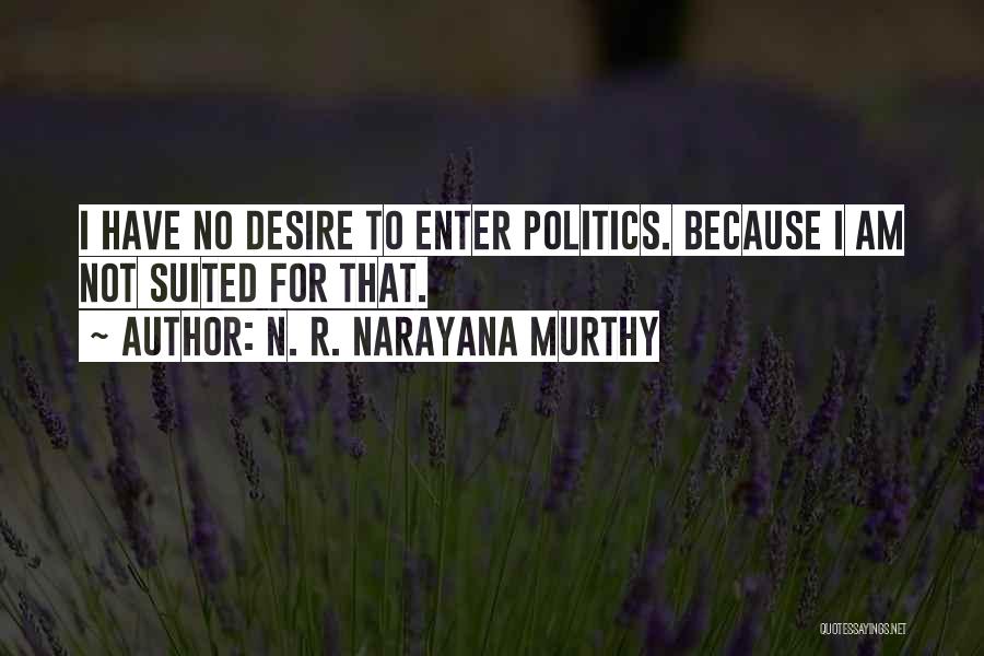 N. R. Narayana Murthy Quotes: I Have No Desire To Enter Politics. Because I Am Not Suited For That.