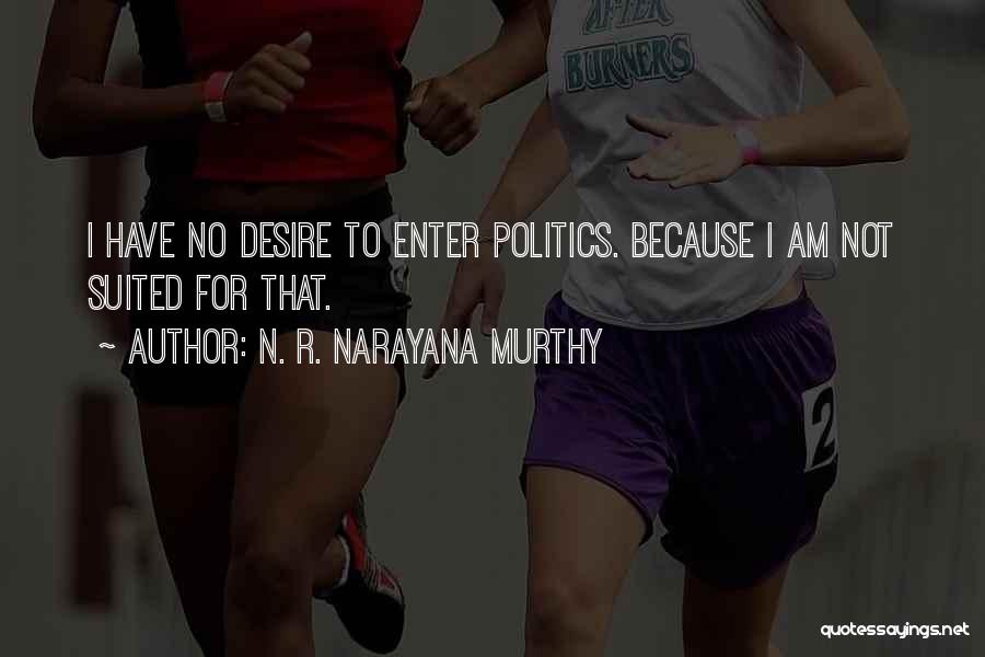 N. R. Narayana Murthy Quotes: I Have No Desire To Enter Politics. Because I Am Not Suited For That.