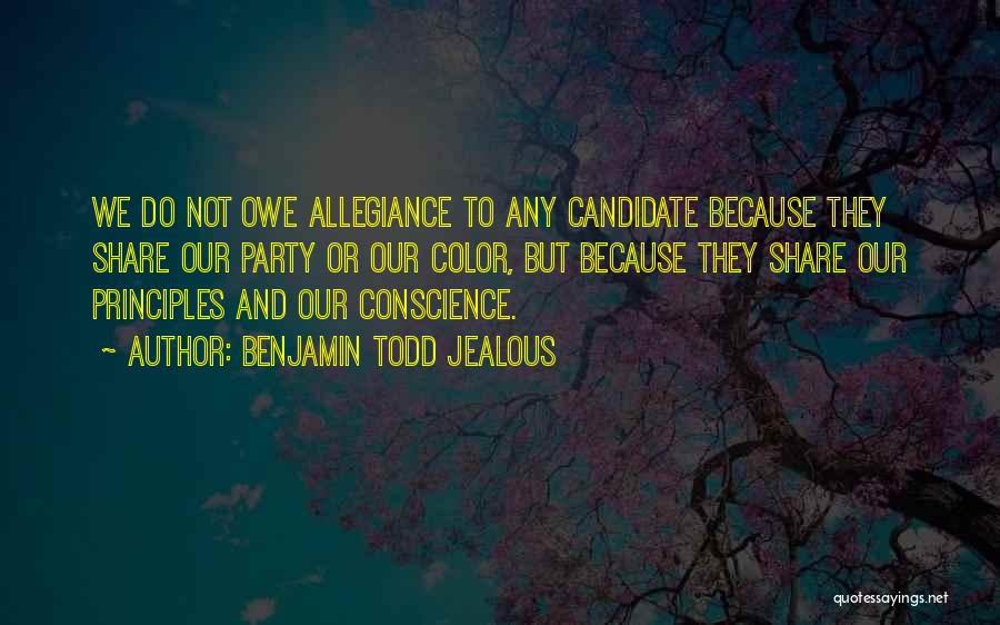 Benjamin Todd Jealous Quotes: We Do Not Owe Allegiance To Any Candidate Because They Share Our Party Or Our Color, But Because They Share