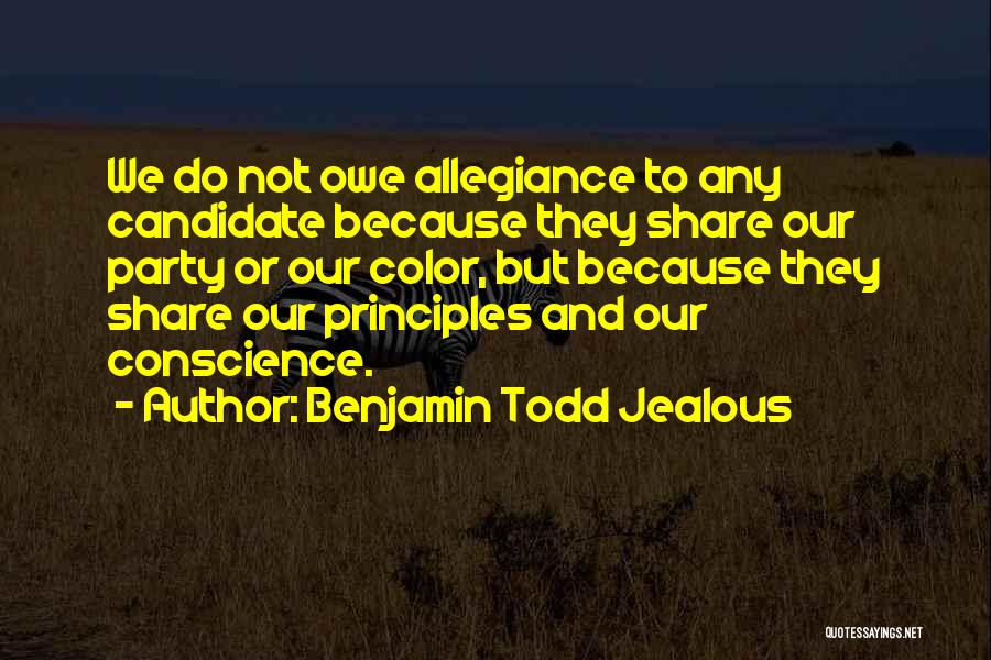 Benjamin Todd Jealous Quotes: We Do Not Owe Allegiance To Any Candidate Because They Share Our Party Or Our Color, But Because They Share