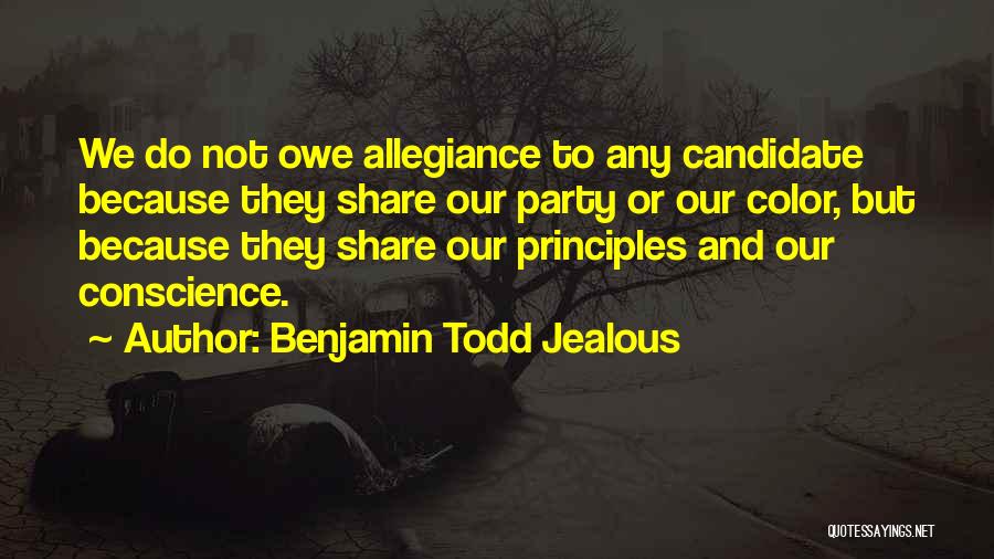 Benjamin Todd Jealous Quotes: We Do Not Owe Allegiance To Any Candidate Because They Share Our Party Or Our Color, But Because They Share