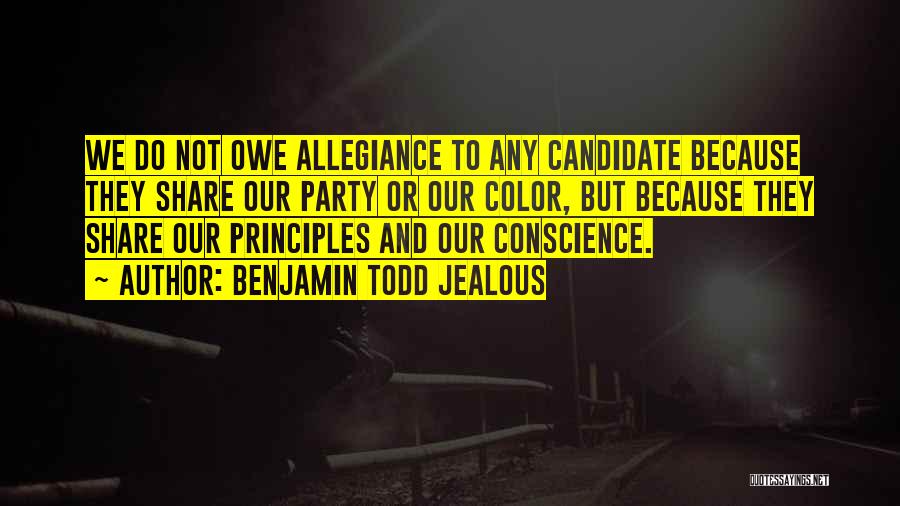 Benjamin Todd Jealous Quotes: We Do Not Owe Allegiance To Any Candidate Because They Share Our Party Or Our Color, But Because They Share